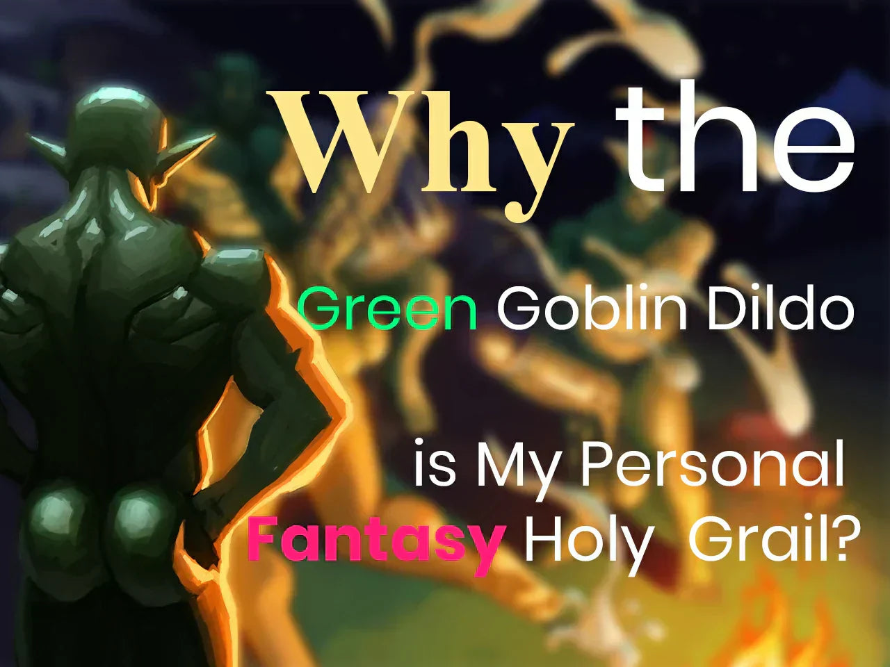 Warum der Green Goblin Dildo meine persönliche Fantasy-Heiliger-Gral ist?